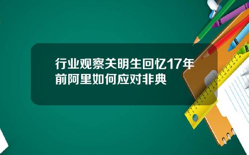 行业观察关明生回忆17年前阿里如何应对非典