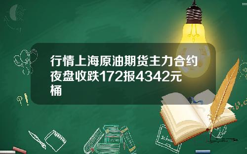 行情上海原油期货主力合约夜盘收跌172报4342元桶