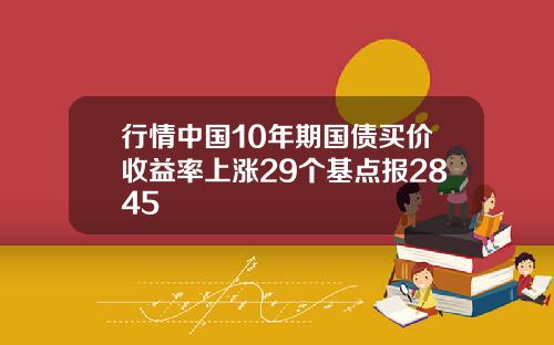 行情中国10年期国债买价收益率上涨29个基点报2845