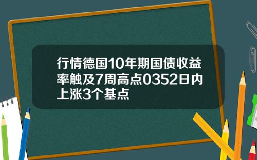 行情德国10年期国债收益率触及7周高点0352日内上涨3个基点