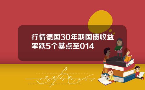 行情德国30年期国债收益率跌5个基点至014