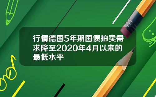 行情德国5年期国债拍卖需求降至2020年4月以来的最低水平