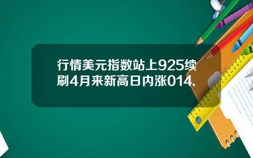 行情美元指数站上925续刷4月来新高日内涨014.