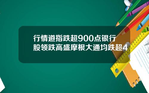 行情道指跌超900点银行股领跌高盛摩根大通均跌超4