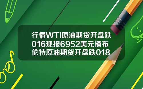 行情WTI原油期货开盘跌016现报6952美元桶布伦特原油期货开盘跌018