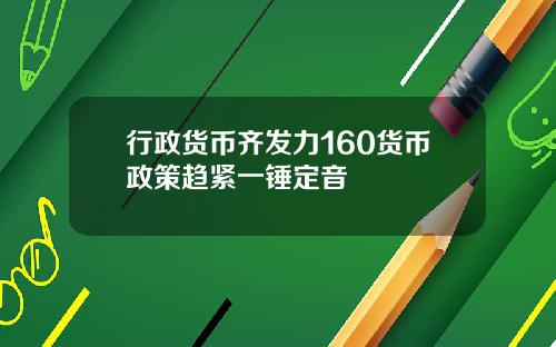 行政货币齐发力160货币政策趋紧一锤定音