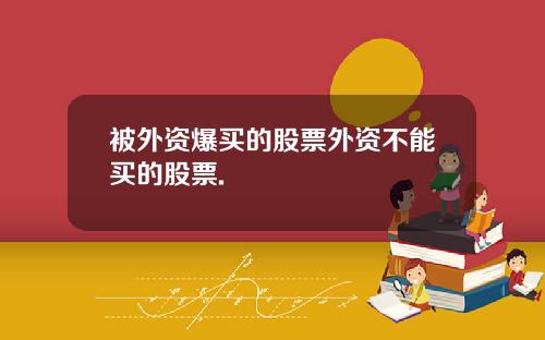 被外资爆买的股票外资不能买的股票.