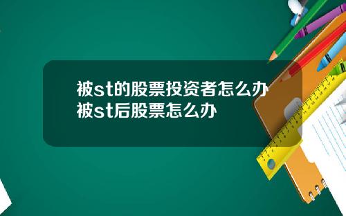 被st的股票投资者怎么办被st后股票怎么办