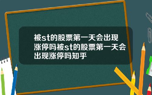 被st的股票第一天会出现涨停吗被st的股票第一天会出现涨停吗知乎