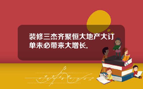 装修三杰齐聚恒大地产大订单未必带来大增长.