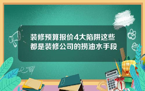 装修预算报价4大陷阱这些都是装修公司的捞油水手段