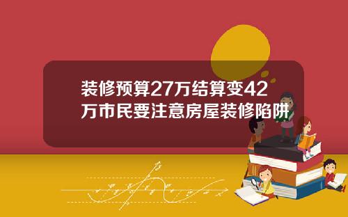 装修预算27万结算变42万市民要注意房屋装修陷阱
