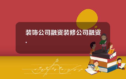 装饰公司融资装修公司融资.