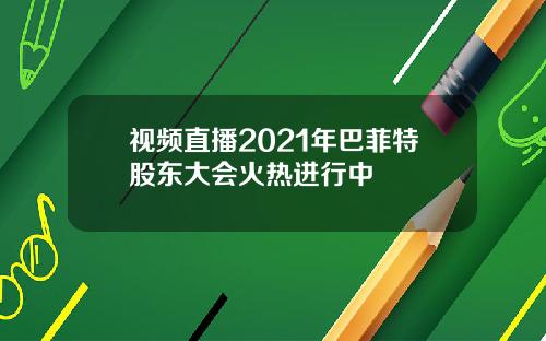 视频直播2021年巴菲特股东大会火热进行中