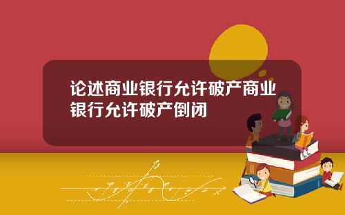 论述商业银行允许破产商业银行允许破产倒闭