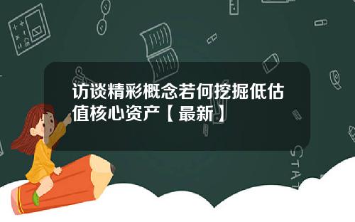 访谈精彩概念若何挖掘低估值核心资产【最新】