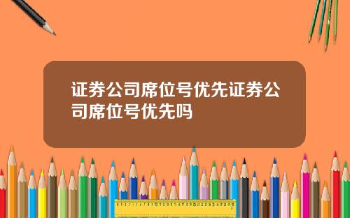 证券公司席位号优先证券公司席位号优先吗
