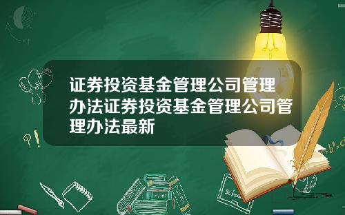 证券投资基金管理公司管理办法证券投资基金管理公司管理办法最新