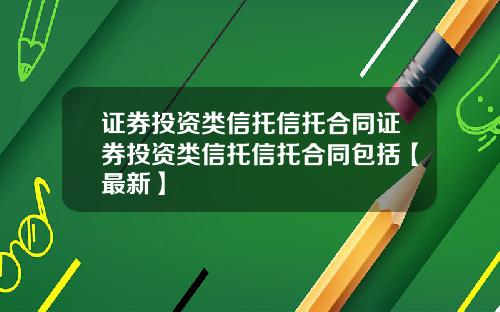 证券投资类信托信托合同证券投资类信托信托合同包括【最新】