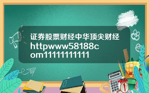 证券股票财经中华顶尖财经httpwww58188com11111111111111111111111111111111111111111111111111111111111111111118