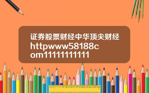 证券股票财经中华顶尖财经httpwww58188com11111111111111111111111111111111111111111111111111115