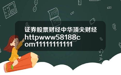 证券股票财经中华顶尖财经httpwww58188com111111111111111111111111111111111111111111111116