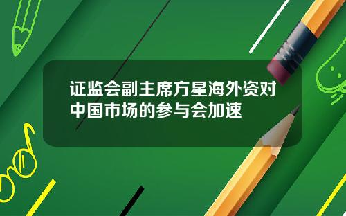 证监会副主席方星海外资对中国市场的参与会加速