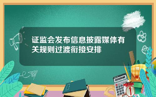 证监会发布信息披露媒体有关规则过渡衔接安排