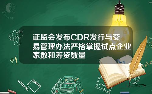 证监会发布CDR发行与交易管理办法严格掌握试点企业家数和筹资数量