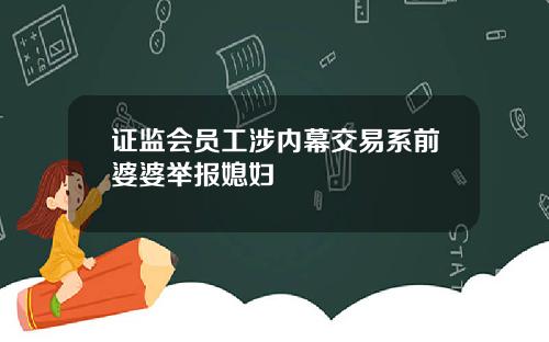 证监会员工涉内幕交易系前婆婆举报媳妇