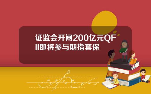 证监会开闸200亿元QFII即将参与期指套保