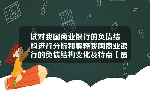试对我国商业银行的负债结构进行分析和解释我国商业银行的负债结构变化及特点【最新】