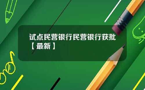 试点民营银行民营银行获批【最新】