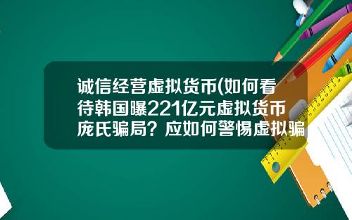 诚信经营虚拟货币(如何看待韩国曝221亿元虚拟货币庞氏骗局？应如何警惕虚拟骗局？)