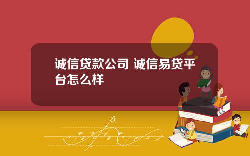诚信贷款公司 诚信易贷平台怎么样