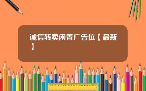 诚信转卖闲置广告位【最新】