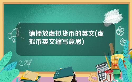 请播放虚拟货币的英文(虚拟币英文缩写意思)