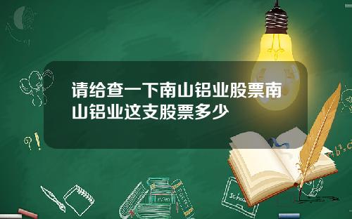 请给查一下南山铝业股票南山铝业这支股票多少
