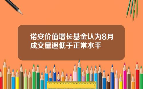 诺安价值增长基金认为8月成交量遥低于正常水平