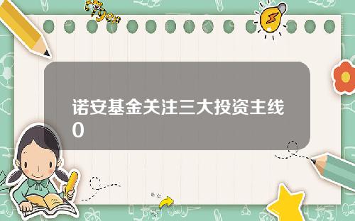 诺安基金关注三大投资主线0