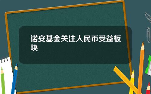 诺安基金关注人民币受益板块
