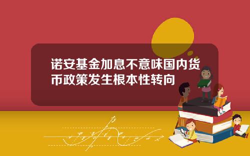 诺安基金加息不意味国内货币政策发生根本性转向