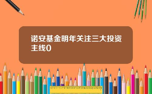 诺安基金明年关注三大投资主线0