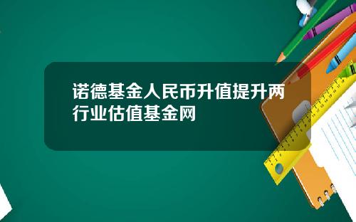 诺德基金人民币升值提升两行业估值基金网