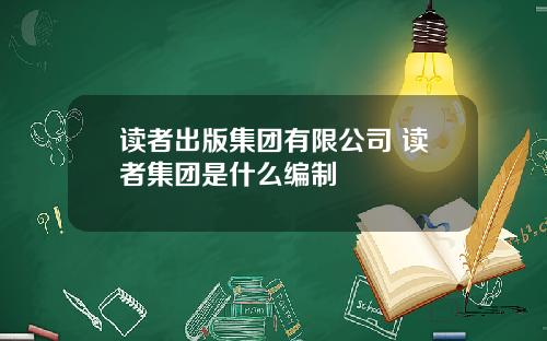 读者出版集团有限公司 读者集团是什么编制