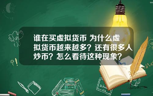 谁在买虚拟货币 为什么虚拟货币越来越多？还有很多人炒币？怎么看待这种现象？