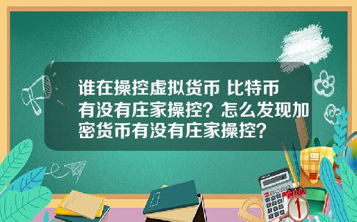 谁在操控虚拟货币 比特币有没有庄家操控？怎么发现加密货币有没有庄家操控？