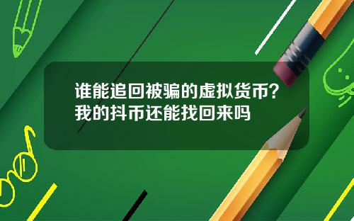 谁能追回被骗的虚拟货币？我的抖币还能找回来吗