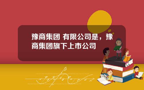 豫商集团 有限公司是，豫商集团旗下上市公司