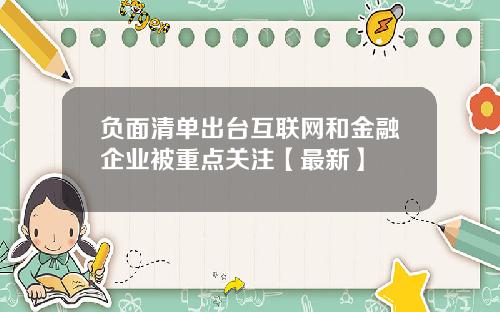 负面清单出台互联网和金融企业被重点关注【最新】